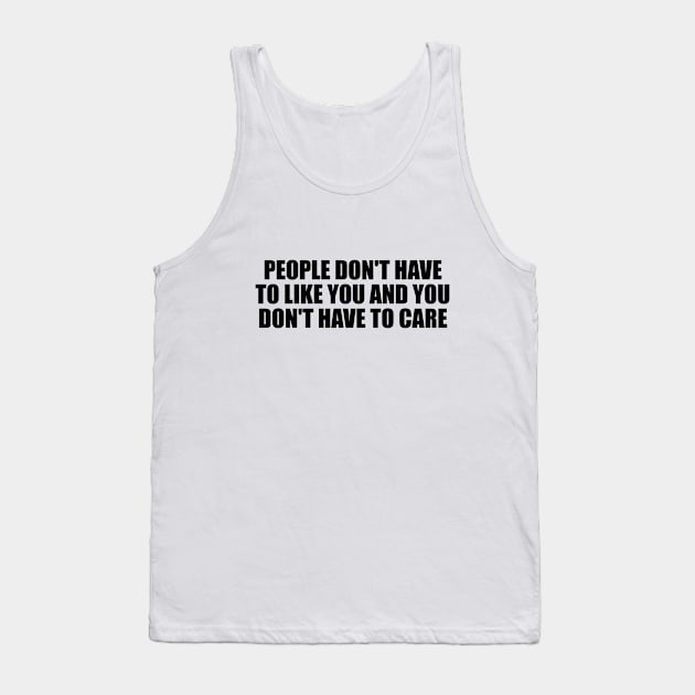 People don't have to like you and you don't have to care Tank Top by BL4CK&WH1TE 